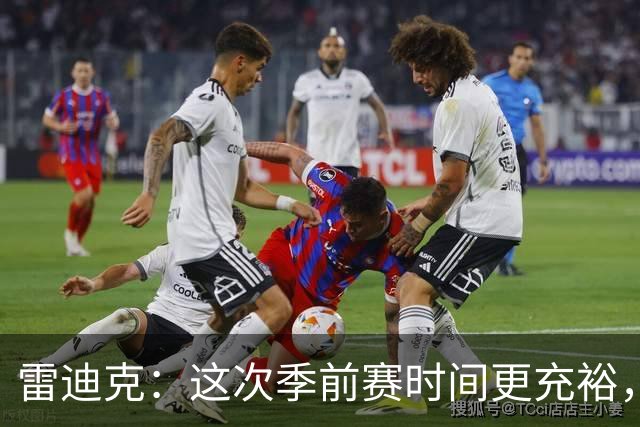 雷迪克：这次季前赛时间更充裕，同一战术已练到第三遍